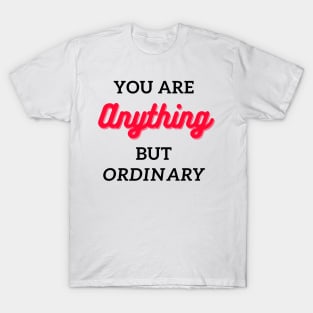 you are anything but ordinary T-Shirt